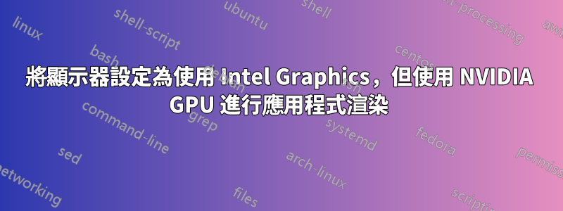 將顯示器設定為使用 Intel Graphics，但使用 NVIDIA GPU 進行應用程式渲染