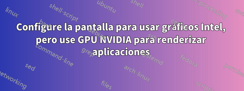 Configure la pantalla para usar gráficos Intel, pero use GPU NVIDIA para renderizar aplicaciones