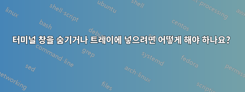 터미널 창을 숨기거나 트레이에 넣으려면 어떻게 해야 하나요?