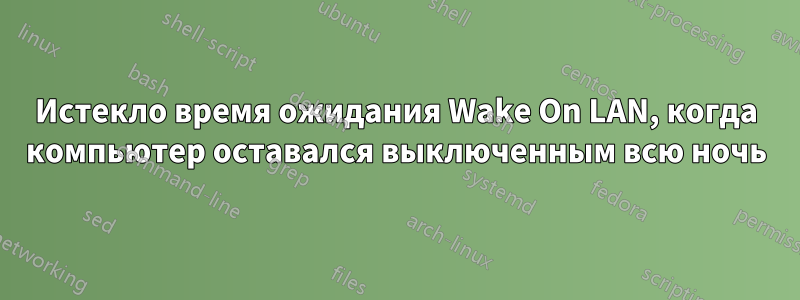 Истекло время ожидания Wake On LAN, когда компьютер оставался выключенным всю ночь