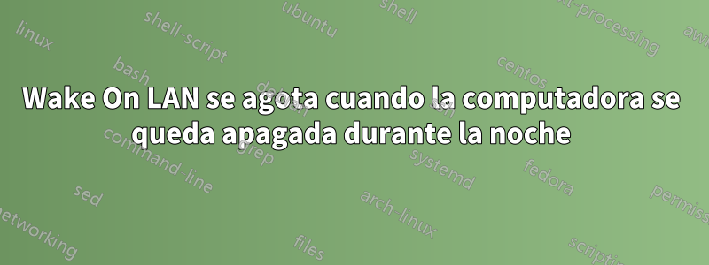 Wake On LAN se agota cuando la computadora se queda apagada durante la noche