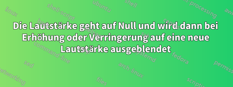 Die Lautstärke geht auf Null und wird dann bei Erhöhung oder Verringerung auf eine neue Lautstärke ausgeblendet