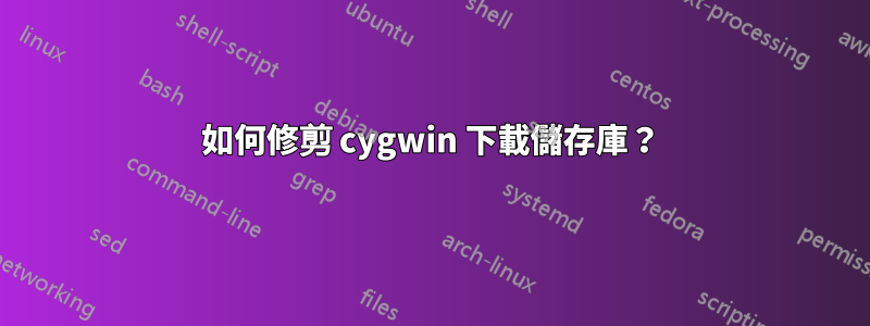 如何修剪 cygwin 下載儲存庫？