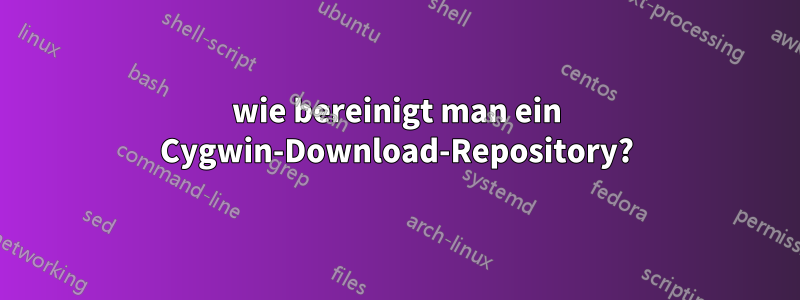 wie bereinigt man ein Cygwin-Download-Repository?