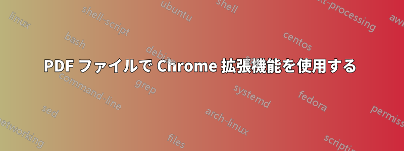 PDF ファイルで Chrome 拡張機能を使用する