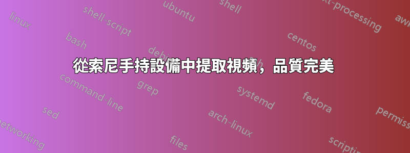 從索尼手持設備中提取視頻，品質完美