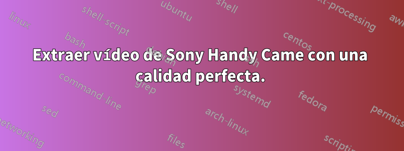 Extraer vídeo de Sony Handy Came con una calidad perfecta.