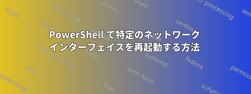 PowerShell で特定のネットワーク インターフェイスを再起動する方法