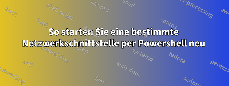 So starten Sie eine bestimmte Netzwerkschnittstelle per Powershell neu