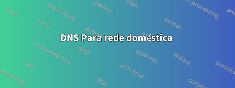 DNS Para rede doméstica