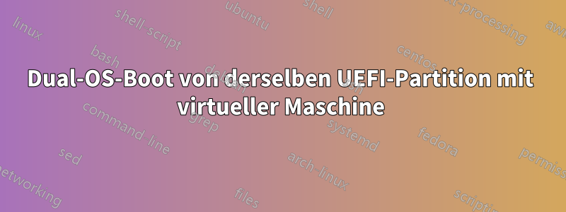 Dual-OS-Boot von derselben UEFI-Partition mit virtueller Maschine