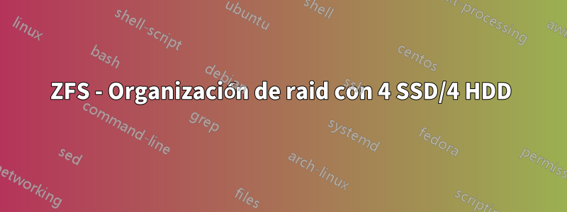 ZFS - Organización de raid con 4 SSD/4 HDD