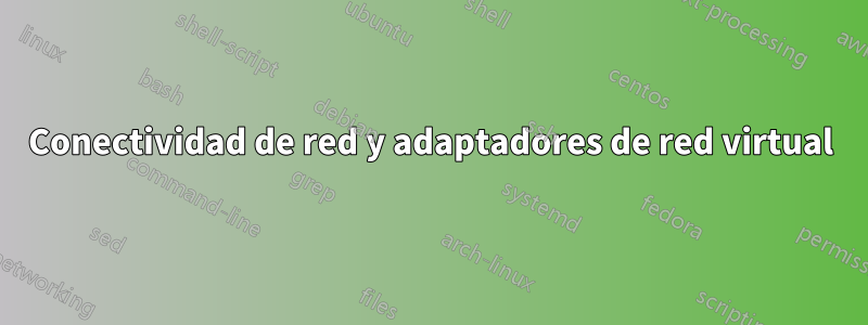 Conectividad de red y adaptadores de red virtual