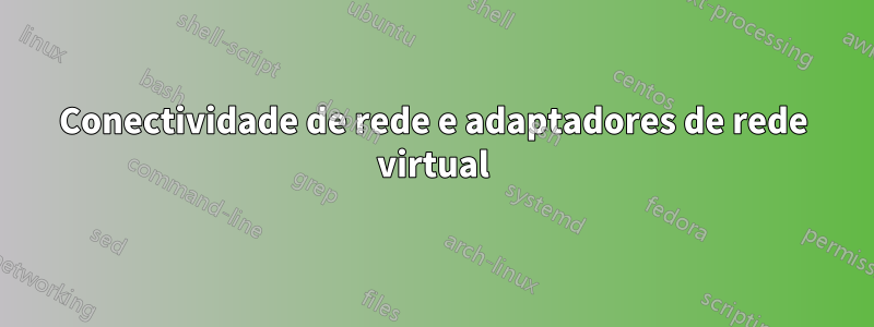 Conectividade de rede e adaptadores de rede virtual