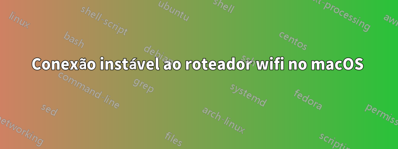 Conexão instável ao roteador wifi no macOS