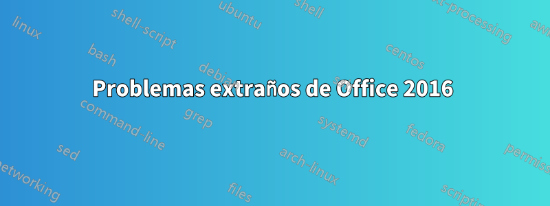 Problemas extraños de Office 2016