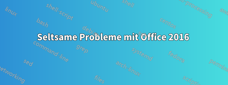 Seltsame Probleme mit Office 2016