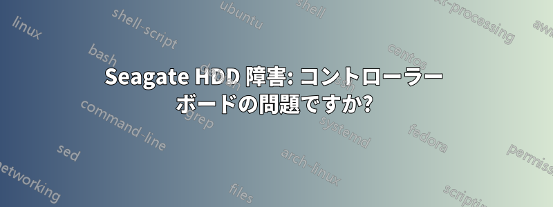 Seagate HDD 障害: コントローラー ボードの問題ですか?