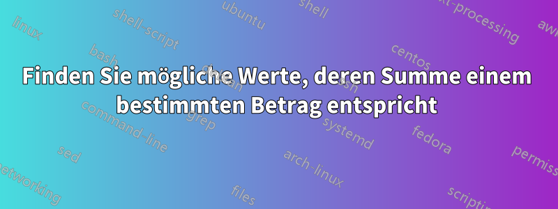 Finden Sie mögliche Werte, deren Summe einem bestimmten Betrag entspricht