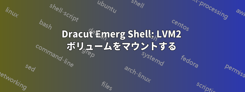 Dracut Emerg Shell: LVM2 ボリュームをマウントする