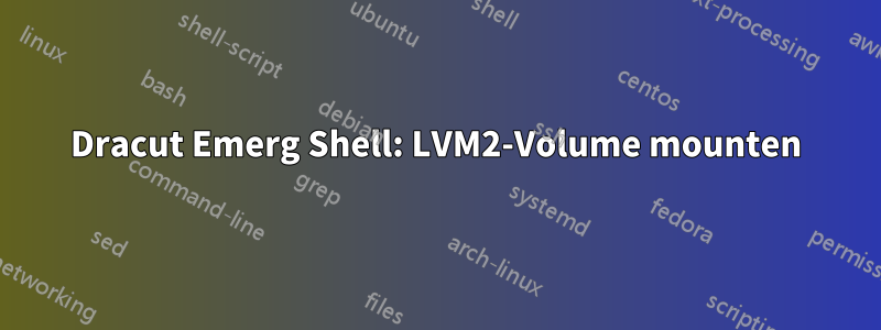 Dracut Emerg Shell: LVM2-Volume mounten