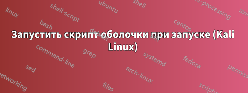 Запустить скрипт оболочки при запуске (Kali Linux)