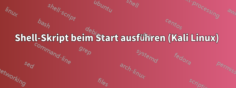 Shell-Skript beim Start ausführen (Kali Linux)