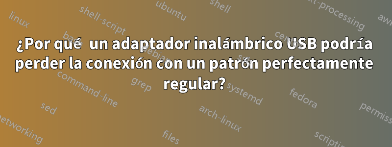 ¿Por qué un adaptador inalámbrico USB podría perder la conexión con un patrón perfectamente regular?