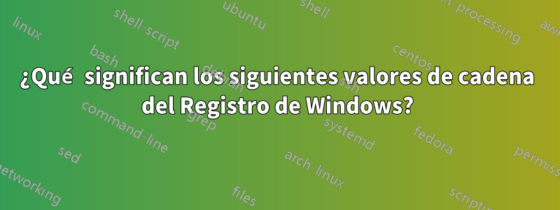 ¿Qué significan los siguientes valores de cadena del Registro de Windows?