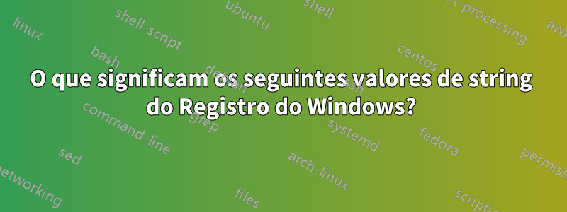 O que significam os seguintes valores de string do Registro do Windows?