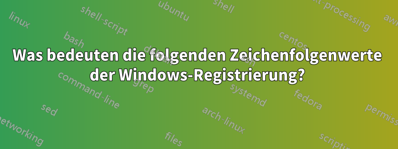 Was bedeuten die folgenden Zeichenfolgenwerte der Windows-Registrierung?