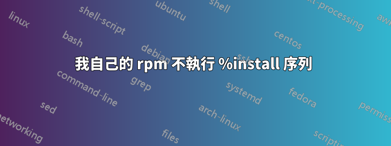 我自己的 rpm 不執行 %install 序列