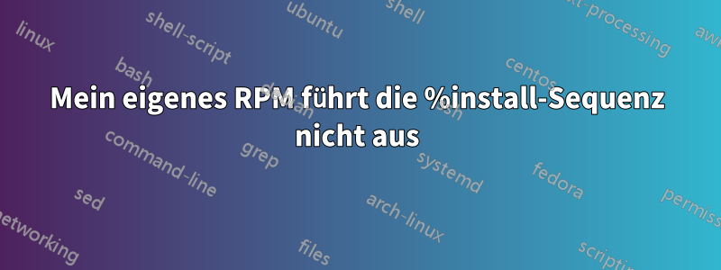 Mein eigenes RPM führt die %install-Sequenz nicht aus