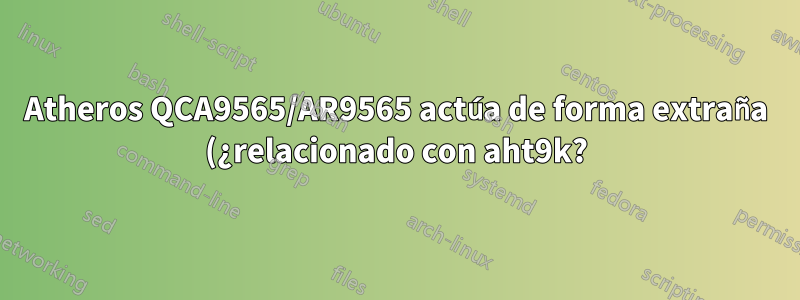 Atheros QCA9565/AR9565 actúa de forma extraña (¿relacionado con aht9k?)