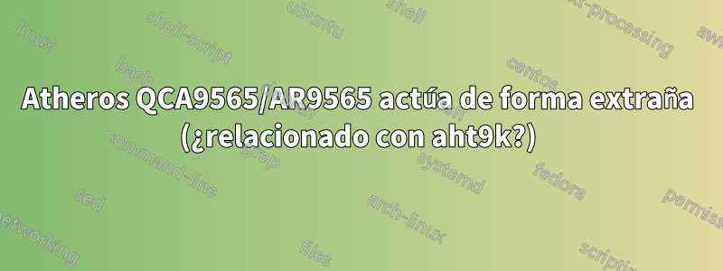 Atheros QCA9565/AR9565 actúa de forma extraña (¿relacionado con aht9k?)