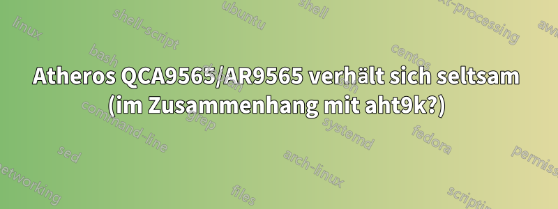 Atheros QCA9565/AR9565 verhält sich seltsam (im Zusammenhang mit aht9k?)