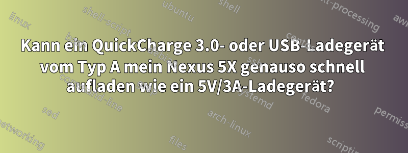 Kann ein QuickCharge 3.0- oder USB-Ladegerät vom Typ A mein Nexus 5X genauso schnell aufladen wie ein 5V/3A-Ladegerät? 