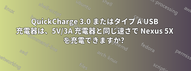 QuickCharge 3.0 またはタイプ A USB 充電器は、5V/3A 充電器と同じ速さで Nexus 5X を充電できますか? 