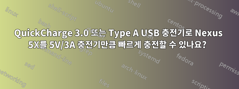 QuickCharge 3.0 또는 Type A USB 충전기로 Nexus 5X를 5V/3A 충전기만큼 빠르게 충전할 수 있나요? 