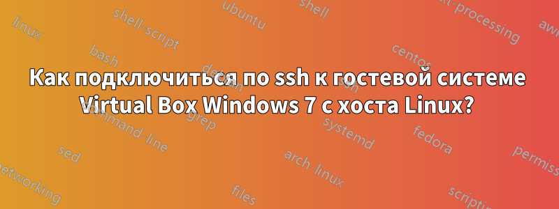 Как подключиться по ssh к гостевой системе Virtual Box Windows 7 с хоста Linux?