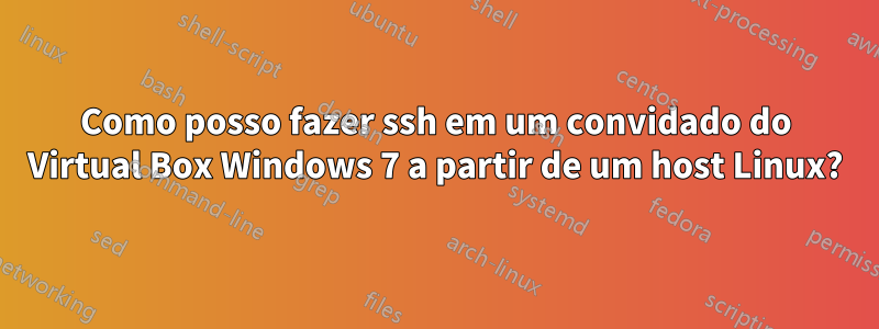 Como posso fazer ssh em um convidado do Virtual Box Windows 7 a partir de um host Linux?