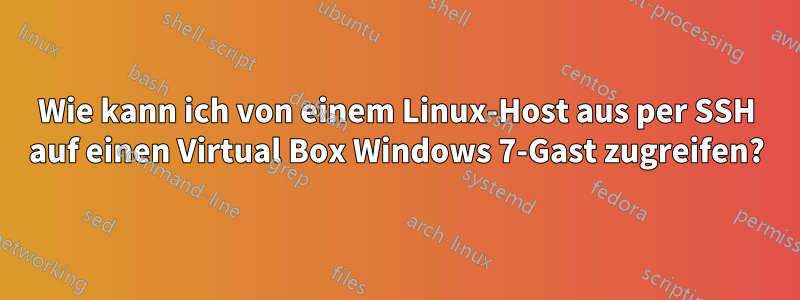 Wie kann ich von einem Linux-Host aus per SSH auf einen Virtual Box Windows 7-Gast zugreifen?