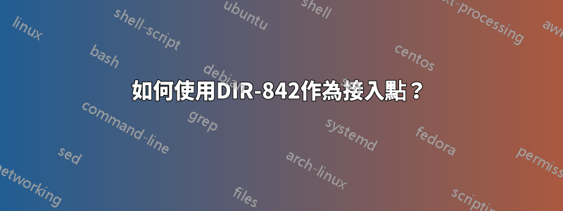 如何使用DIR-842作為接入點？