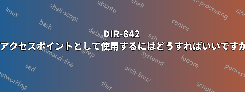 DIR-842 をアクセスポイントとして使用するにはどうすればいいですか?