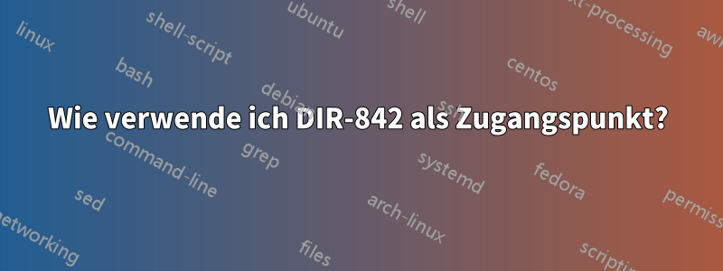 Wie verwende ich DIR-842 als Zugangspunkt?