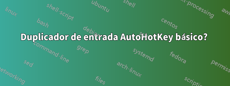 Duplicador de entrada AutoHotKey básico?