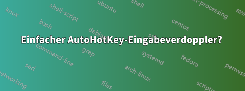 Einfacher AutoHotKey-Eingabeverdoppler?