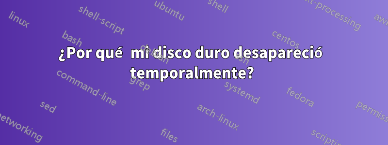 ¿Por qué mi disco duro desapareció temporalmente?