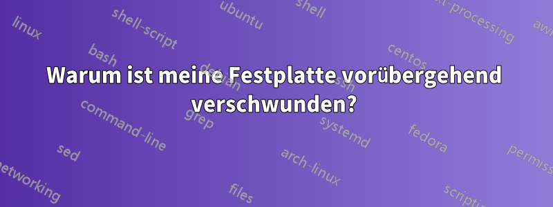 Warum ist meine Festplatte vorübergehend verschwunden?