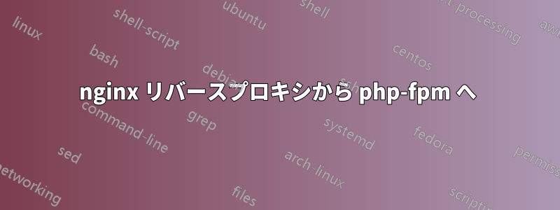 nginx リバースプロキシから php-fpm へ